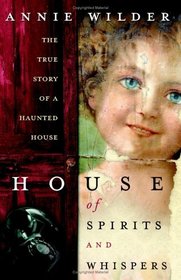 House of Spirits and Whispers: A True Story of a Haunted House