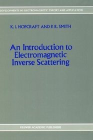 An Introduction to Electromagnetic Inverse Scattering (Developments in Electromagnetic Theory and Applications)