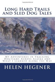Long Hard Trails and Sled Dog Tales: My adventures in tracking dogteams across Alaska, and what I learned along the way