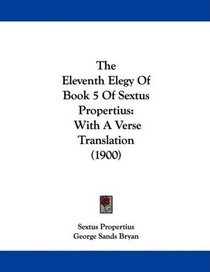 The Eleventh Elegy Of Book 5 Of Sextus Propertius: With A Verse Translation (1900)