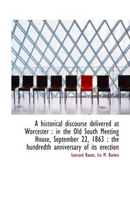 A historical discourse delivered at Worcester : in the Old South Meeting House, September 22, 1863
