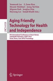 Aging Friendly Technology for Health and Independence: 8th International Conference on Smart Homes and Health Telematics, ICOST 2010, Seoul, Korea, ... Applications, incl. Internet/Web, and HCI)