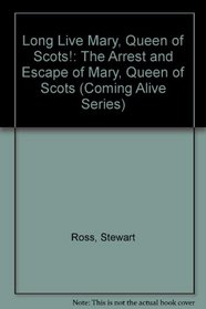 Long Live Mary, Queen of Scots!: The Arrest and Escape of Mary, Queen of Scots (Coming Alive Series)