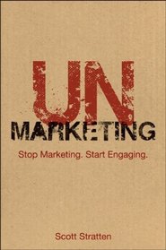 UnMarketing: Stop Marketing. Start Engaging.