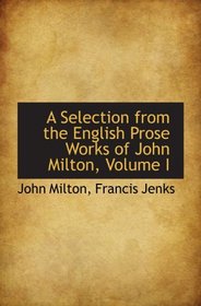 A Selection from the English Prose Works of John Milton, Volume I