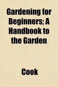 Gardening for Beginners; A Handbook to the Garden