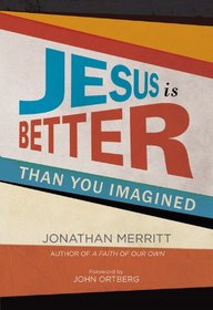 Jesus Is Better Than You Imagined