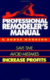 Professional Remodeler's Manual: Save Time, Avoid Mistakes, Increase Profits