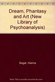 Dream, Phantasy and Art (New Library of Psychoanalysis)