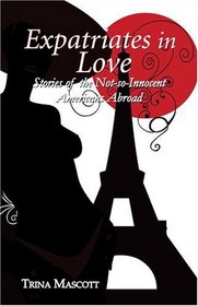 Expatriates in Love: Stories of the Not-so-Innocent Americans Abroad
