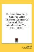 D. Iunii Iuvenalis Saturae XIII: Thirteen Satires Of Juvenal, Part 1, Introduction, Text, Etc. (1892)