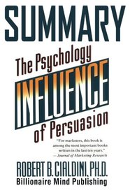 Summary: Influence: The Psychology of Persuasion (Collins Business Essentials) by Robert B. Cialdini PhD