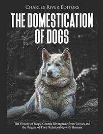The Domestication of Dogs: The History of Dogs? Genetic Divergence from Wolves and the Origins of Their Relationship with Humans