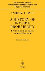 A History of Inverse Probability : From Thomas Bayes to Karl Pearson (Sources and Studies in the History of Mathematics and Physical Sciences)
