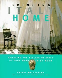 Bringing Italy Home : Creating the Feeling of Italy in Your Home Room by Room (Bringing It Home Series)