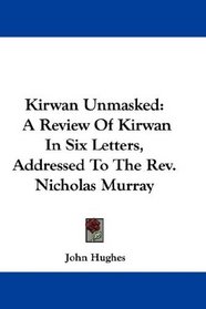 Kirwan Unmasked: A Review Of Kirwan In Six Letters, Addressed To The Rev. Nicholas Murray