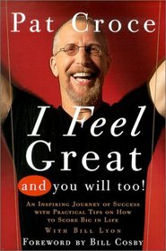 I Feel Great and You Will Too!: An Inspiring Journey of Success With Practical Tips on How to Score Big in Life