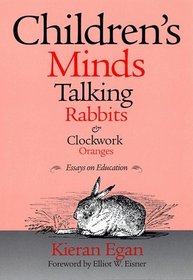 Children's Minds, Talking Rabbits and Clockwork Changes: Essays on Education (Critical Issues in Curriculum)