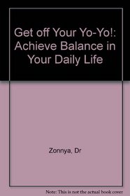 Get Off Your Yo-Yo!: Achieve Balance in Your Daily Life