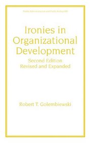 Ironies in Organizational Development, Second Edition, (Public Administration and Public Policy)