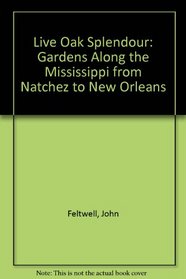 Live Oak Splendor: Gardens Along the Mississippi, from Natchez to New Orleans