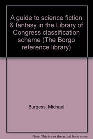 Guide to Science Fiction and Fantasy in the Library of Congress Classification Scheme: The Borgo Reference Library
