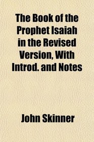 The Book of the Prophet Isaiah in the Revised Version, With Introd. and Notes