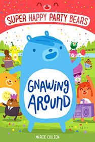 Super Happy Party Bears: Gnawing Around (Super Happy Party Bears, Bk 1)