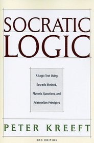 Socratic Logic 3e pbk: A Logic Text Using Socratic Method, Platonic Questions, and Aristotelian Principles