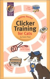 Getting Started : Clicker Training for Cats (Karen Pryor Clicker Books)