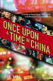 Once Upon a Time in China : A Guide to Hong Kong, Taiwanese, and Mainland Chinese Cinema