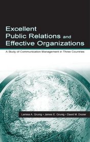 Excellent Public Relations and Effective Organizations: A Study of Communication Management in Three Countries (Lea's Communication Series)
