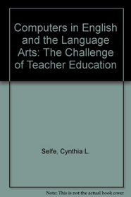Computers in English and the Language Arts: The Challenge of Teacher Education
