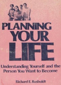 Planning Your Life: Understanding Yourself and the Person You Want to Become