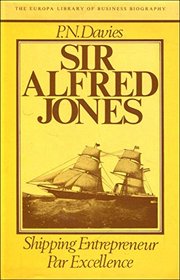 Sir Alfred Jones: Shipping Entrepreneur par Excellence (The Europa library of business biography)