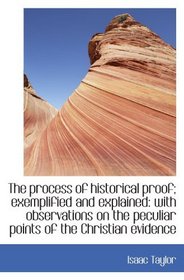 The process of historical proof; exemplified and explained: with observations on the peculiar points