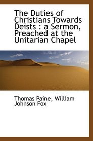 The Duties of Christians Towards Deists : a Sermon, Preached at the Unitarian Chapel