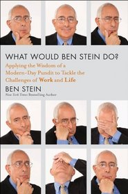 What Would Ben Stein Do: Applying the Wisdom of a Modern-Day Prophet to Tackle the Challenges of Work and Life