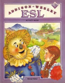 Addison Wesley ESL Activity Book C: Units 1 - 6: At School, At Home, Here and There, At Work and Play, Coast to Coast, Through the Year: Featuring Reading Skills, Writing Skills, Preparation for Standardized Testing, Structures (1992 Printing)