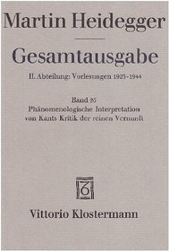 Gesamtausgabe Abt. 2 Vorlesungen Bd. 25. Phnomenologische Interpretation zu Kants Kritik der reinen Vernunft.