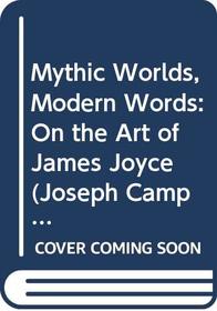 Mythic Worlds, Modern Words: On the Art of James Joyce (Campbell, Joseph, Works.)