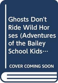 Ghosts Don't Ride Wild Horses (Adventures of the Bailey School Kids (Library))