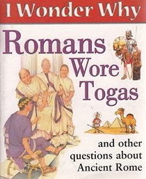 I Wonder Why Romans Wore Togas and other questions about Ancient Rome