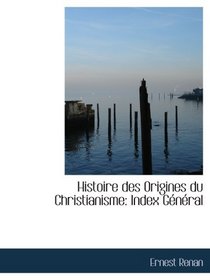 Histoire des Origines du Christianisme: Index Gnral