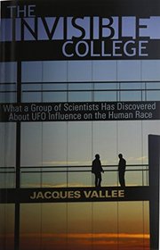 The Invisible College: What a Group of Scientists Has Discovered about UFO Influence on the Human Race
