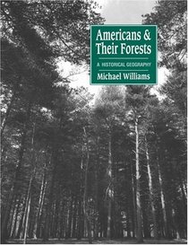 Americans and their Forests : A Historical Geography (Studies in Environment and History)
