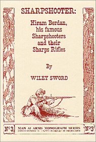 Sharpshooter: Hiram Berdan, His Famous Sharpshooters and their Sharps Rifles