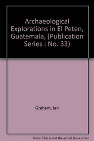 Archaeological Explorations in El Peten, Guatemala, (Publication Series : No. 33)