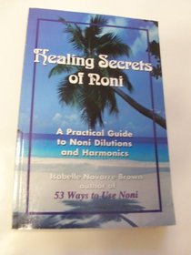 Healing Secrets of Noni: A Practical Guide to Noni Dilutions and Harmonics