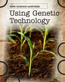 Using Genetic Technology (Why Science Matters)